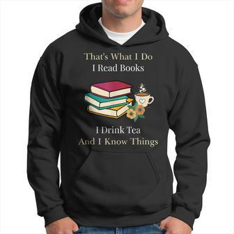 That's What I Do I Read Books I Drink Tea And I Know Things Hoodie - Thegiftio UK