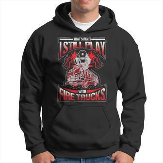 That's Right I Still Play With Fire Trucks Hoodie - Thegiftio UK