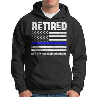 Thin Blue Line Retired Not My Problem Anymore Police Hoodie - Monsterry