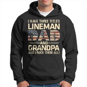 I Have Three Titles Dad Grandpa Lineman I Rock Them All Hoodie | Mazezy