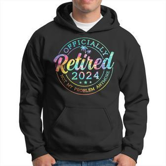 Tie Dye Retired 2024 Not My Problem Anymore Retirement Hoodie - Monsterry UK