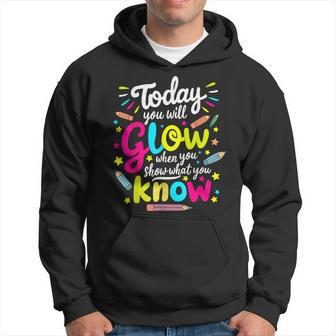 Today You Will Glow When You Show What You Know Test Teacher Hoodie | Mazezy