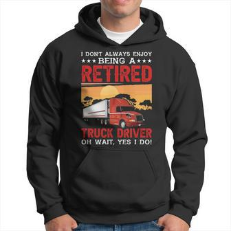 Truck Driver I Don't Always Enjoy Being A Retired Truck Driver Hoodie | Mazezy