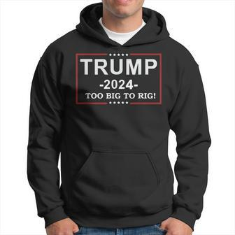 Trump 2024 Too Big To Rig Trump Quote Hoodie | Mazezy