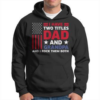 I Have Two Titles Dad And Grandpa Fathers Day Usa Flag Hoodie - Thegiftio UK