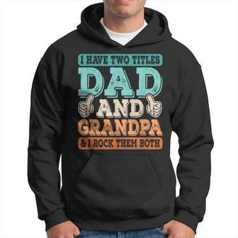 I Have Two Titles Dad And Grandpa Grandfather Fathers Day Hoodie - Seseable