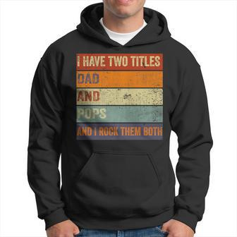 I Have Two Titles Dad And Pops Fathers Day Grandpa Hoodie - Seseable
