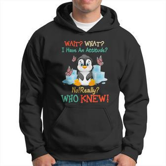 Wait What I Have An Attitude No Really Who Knew Fun Penguin Hoodie - Monsterry CA