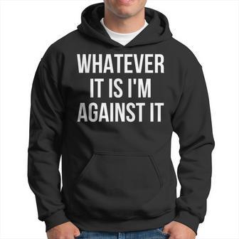 Whatever It Is I'm Against It Hoodie - Monsterry DE