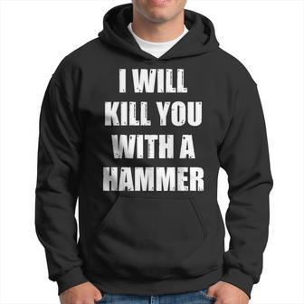 I Will Kill You With A Hammer Saying Hoodie - Thegiftio UK