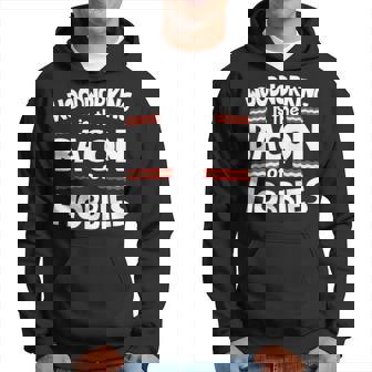 Woodworking Is The Bacon Of Hobbies Hoodie | Mazezy