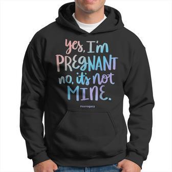 Yes I'm Pregnant No It's Not Mine Surrogacy Quote Hoodie - Thegiftio UK