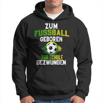 Zum Fußball Geboren Zur Schule Zwungen Hoodie - Seseable