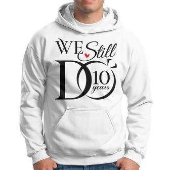 We Still Do 10 Years Couple 10Th Wedding Anniversary Hoodie - Seseable