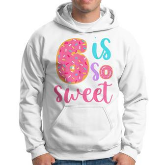 6 Is So Sweet Girls 6Th Birthday Donut Hoodie - Seseable