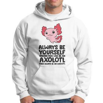 Always Be Yourself Unless You Can Be An Axolotl Hoodie - Thegiftio UK