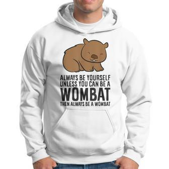 Always Be Yourself Unless You Can Be A Wombat Hoodie - Monsterry