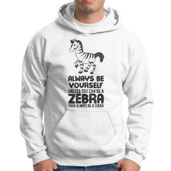 Always Be Yourself Unless You Can Be A Zebra Hoodie - Monsterry
