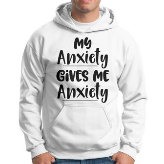 My Anxiety Gives Me Anxiety Ironically Hoodie - Monsterry