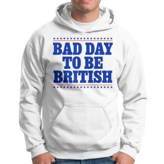 Bad Day To Be British 4Th Of July Humor Quote Hoodie - Thegiftio UK
