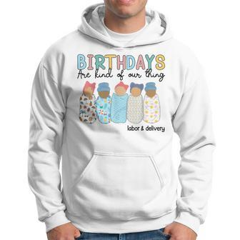 Birthdays Are Kind Of Our Thing Labor And Delivery L&D Nurse Hoodie - Thegiftio UK