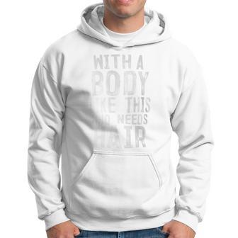 With A Body Like This Who Needs Hair Bald Head Hoodie - Monsterry