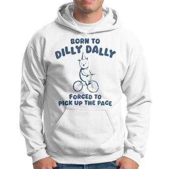 Born To Dilly Dally Forced To Pick Up The Pace Meme Hoodie - Monsterry AU