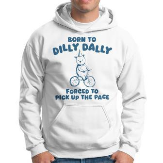 Born To Dilly Dally Forced To Pick Up The Peace Hoodie - Seseable