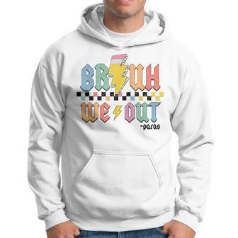 Bruh We Out Paras Paraprofessional Happy Last Day Of School Hoodie - Monsterry UK
