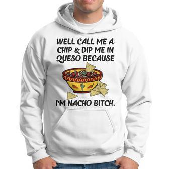 Call Me A Chip And Dip Me In Queso Because I'm Nacho Bitch Hoodie - Monsterry