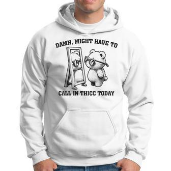 Might Have To Call In Thicc Today Meme Hoodie - Monsterry DE
