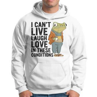 I Can't Live Laugh Love In These Conditions Frog Quote Hoodie - Monsterry