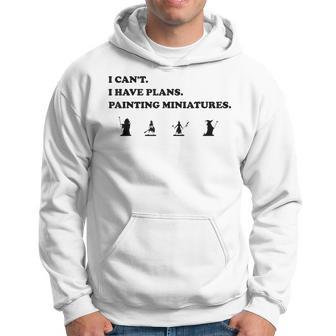 I Can't I Have Plans Painting Miniatures Tabletop Gaming Hoodie - Thegiftio UK