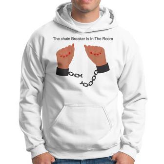 The Chain Breaker Is In The Room Quote Hoodie - Monsterry AU