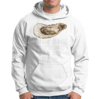 Cool Shuck Me Suck Me Eat Me Raw Oyster Day Hoodie - Monsterry UK