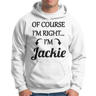 Of Course I'm Right I'm Jackie Name Hoodie - Monsterry UK