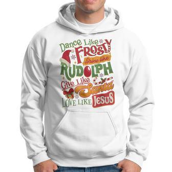 Dance Like Frosty Shine Rudolph Give Santa Love Like Jesus Hoodie - Seseable