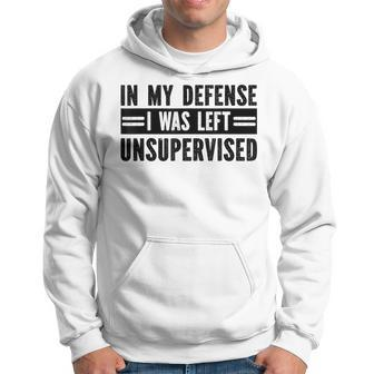 In My Defence I Was Left Unsupervised Sayings Hoodie - Thegiftio UK