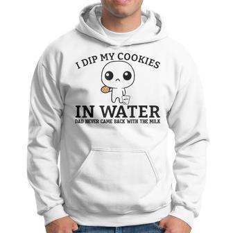 I Dip My Cookies In Water Dad Never Came Back With The Milk Hoodie | Mazezy AU