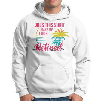 Does This Makes Me Look Retired Retirement Pensioner Hoodie - Monsterry