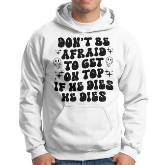 Don’T Be Afraid To Get On Top If He Dies On Back Hoodie - Monsterry