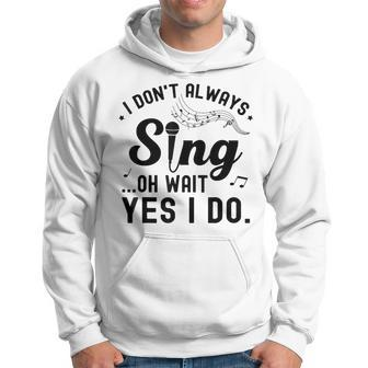 I Don't Always Sing Oh Wait Yes I Do Singer Musical Hoodie - Monsterry AU