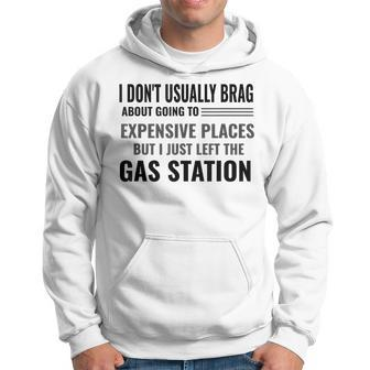 I Don't Brag About Expensive Places I Just Left Gas Station Hoodie - Monsterry CA