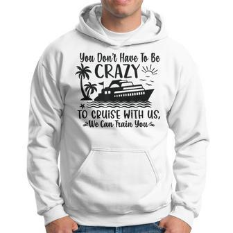 You Don't Have To Be Crazy To Cruise With Us We'll Teach You Hoodie - Seseable