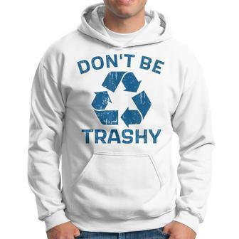 Earth Day Don't Be Trashy Recycle Save Our Planet Hoodie - Monsterry AU