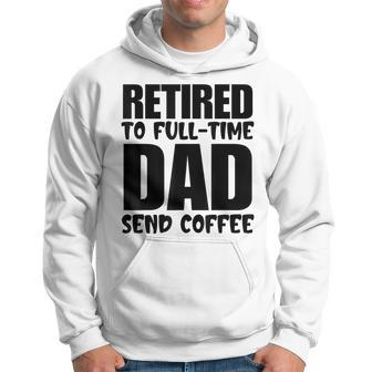 Father's Day Retired To Full Time Dad Send Coffee Hoodie - Seseable
