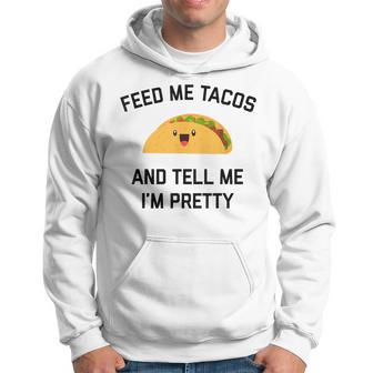 Feed Me Tacos And Tell Me I'm Pretty Taco Hoodie - Monsterry AU