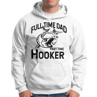 Full Time Dad Part Time Hooker Father's Day Fishing Hoodie - Seseable
