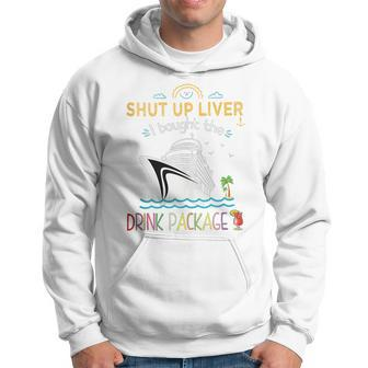 Cruise Ship Shut Up Liver I Bought The Drink Package Hoodie - Seseable