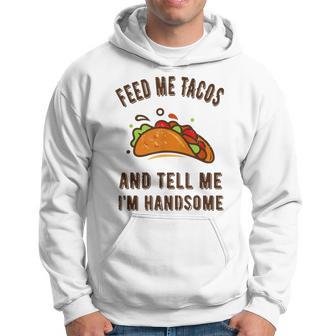 Feed Me Tacos And Tell Me Im Handsome- For Men Hoodie - Monsterry AU